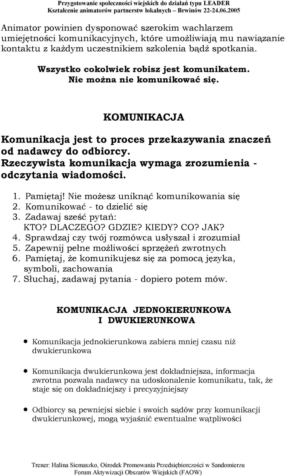 Rzeczywista komunikacja wymaga zrozumienia - odczytania wiadomości. 1. Pamiętaj! Nie możesz uniknąć komunikowania się 2. Komunikować - to dzielić się 3. Zadawaj sześć pytań: KTO? DLACZEGO? GDZIE?