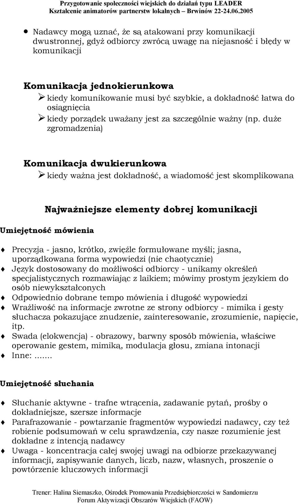 duże zgromadzenia) Komunikacja dwukierunkowa kiedy ważna jest dokładność, a wiadomość jest skomplikowana Najważniejsze elementy dobrej komunikacji Umiejętność mówienia Precyzja - jasno, krótko,