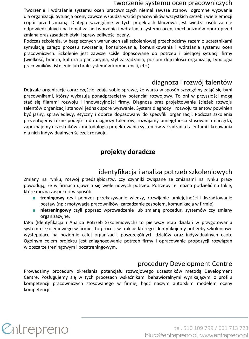 Dlatego szczególnie w tych projektach kluczowa jest wiedza osób za nie odpowiedzialnych na temat zasad tworzenia i wdrażania systemu ocen, mechanizmów oporu przed zmianą oraz zasadach etyki i