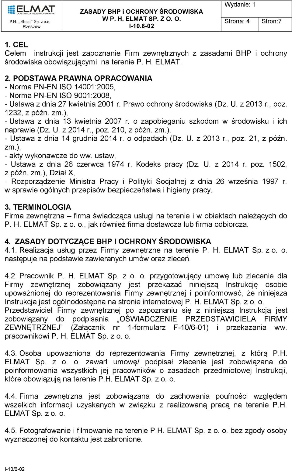 ), - Ustawa z dnia 13 kwietnia 2007 r. o zapobieganiu szkodom w środowisku i ich naprawie (Dz. U. z 2014 r., poz. 210, z późn. zm.), - Ustawa z dnia 14 grudnia 2014 r. o odpadach (Dz. U. z 2013 r.