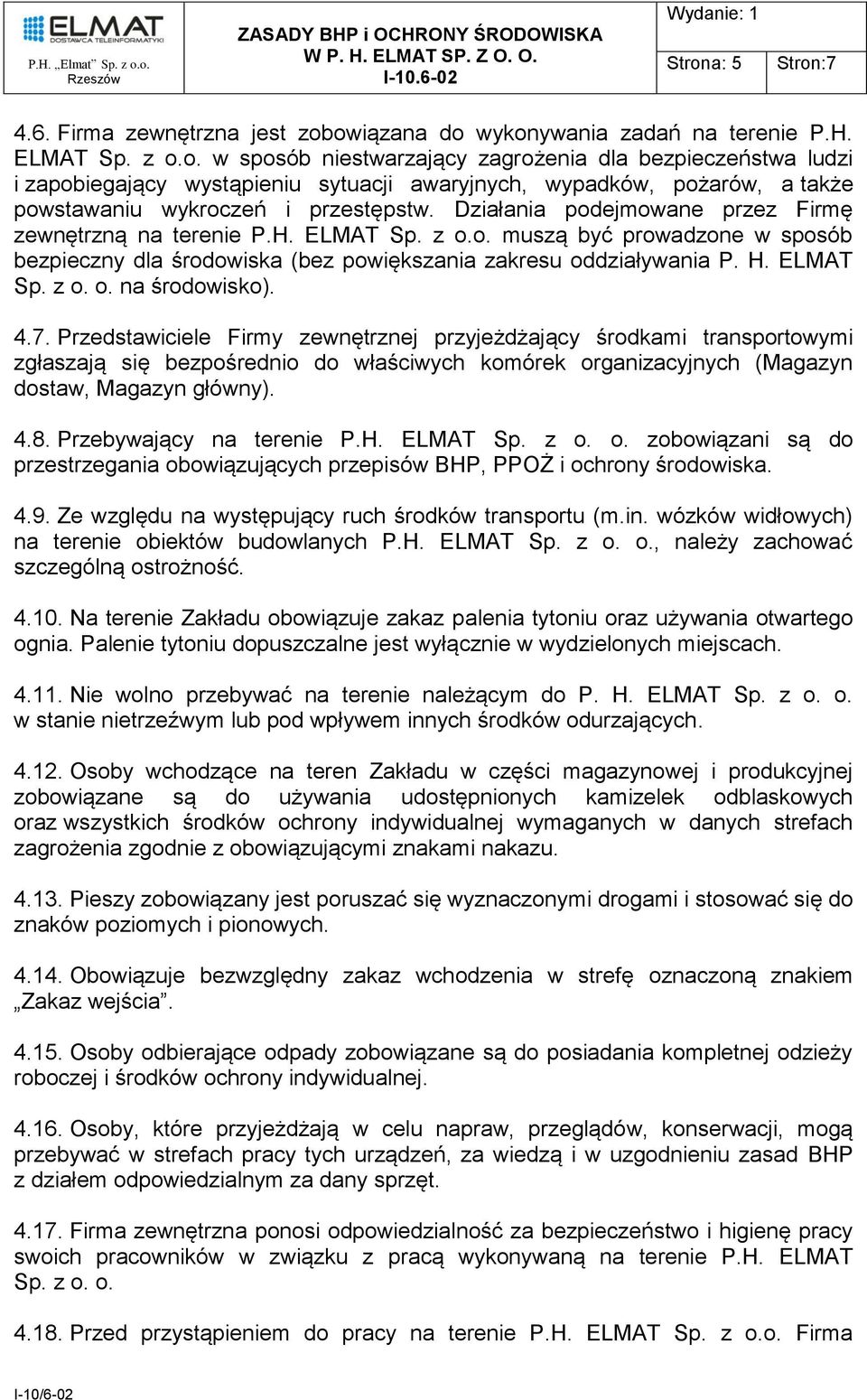 4.7. Przedstawiciele Firmy zewnętrznej przyjeżdżający środkami transportowymi zgłaszają się bezpośrednio do właściwych komórek organizacyjnych (Magazyn dostaw, Magazyn główny). 4.8.