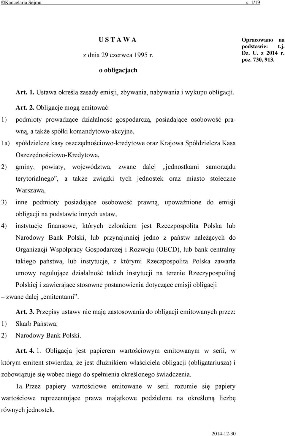 Obligacje mogą emitować: 1) podmioty prowadzące działalność gospodarczą, posiadające osobowość prawną, a także spółki komandytowo-akcyjne, 1a) spółdzielcze kasy oszczędnościowo-kredytowe oraz Krajowa