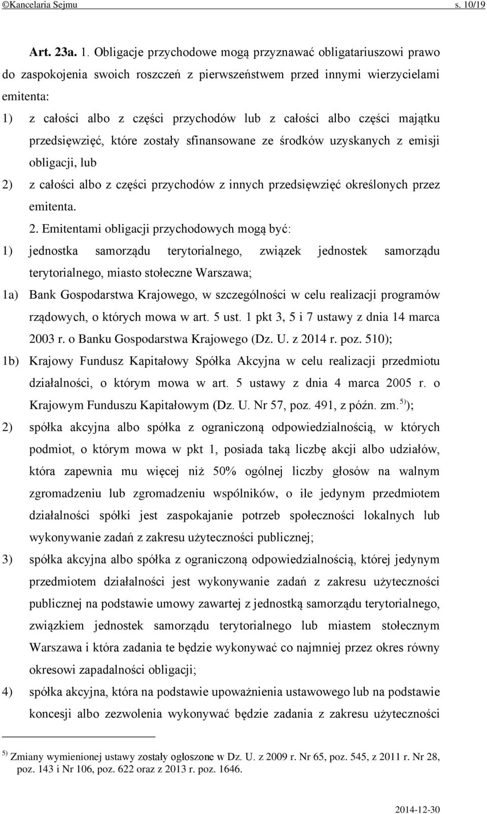 Obligacje przychodowe mogą przyznawać obligatariuszowi prawo do zaspokojenia swoich roszczeń z pierwszeństwem przed innymi wierzycielami emitenta: 1) z całości albo z części przychodów lub z całości