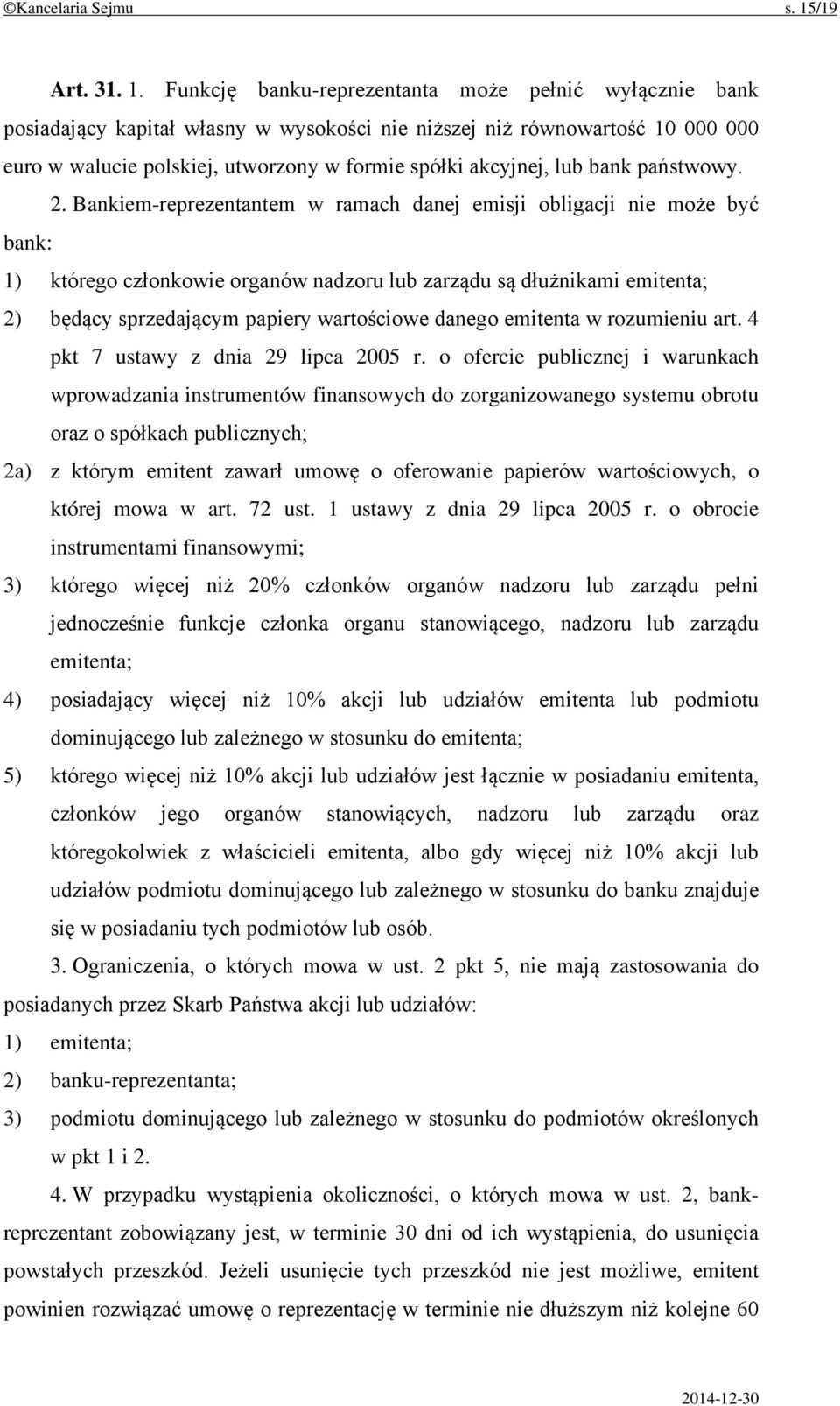Funkcję banku-reprezentanta może pełnić wyłącznie bank posiadający kapitał własny w wysokości nie niższej niż równowartość 10 000 000 euro w walucie polskiej, utworzony w formie spółki akcyjnej, lub
