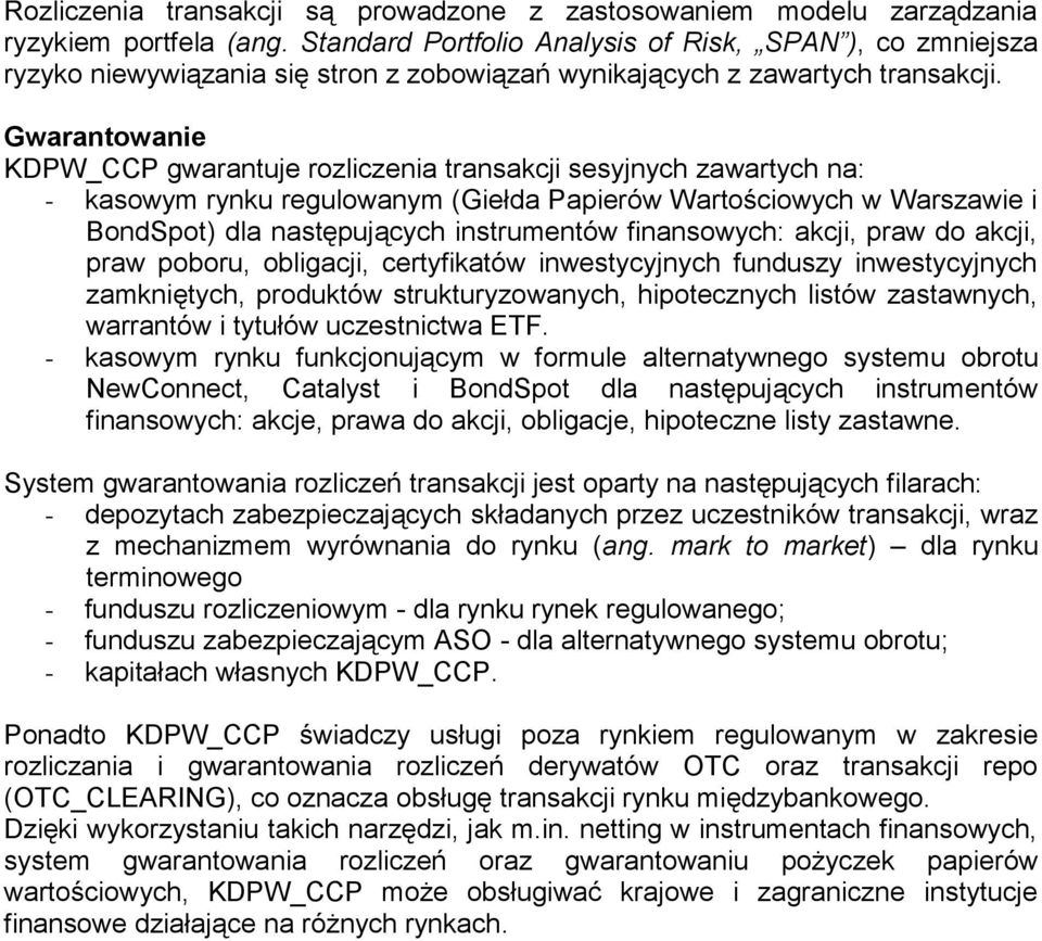 Gwarantowanie KDPW_CCP gwarantuje rozliczenia transakcji sesyjnych zawartych na: - kasowym rynku regulowanym (Giełda Papierów Wartościowych w Warszawie i BondSpot) dla następujących instrumentów