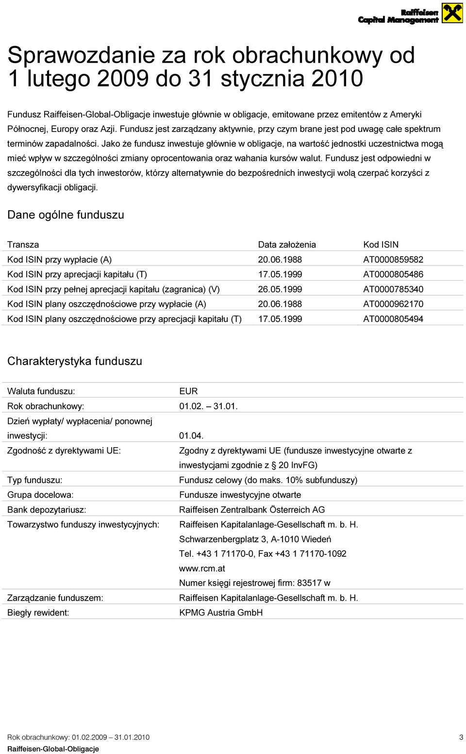 Jako że fundusz inwestuje głównie w obligacje, na wartość jednostki uczestnictwa mogą mieć wpływ w szczególności zmiany oprocentowania oraz wahania kursów walut.