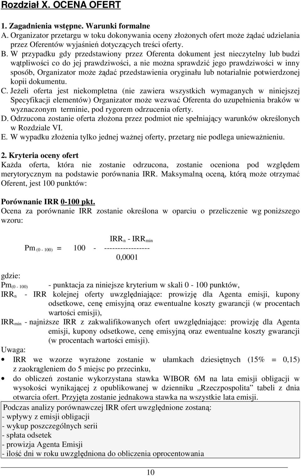 W przypadku gdy przedstawiony przez Oferenta dokument jest nieczytelny lub budzi wątpliwości co do jej prawdziwości, a nie moŝna sprawdzić jego prawdziwości w inny sposób, Organizator moŝe Ŝądać