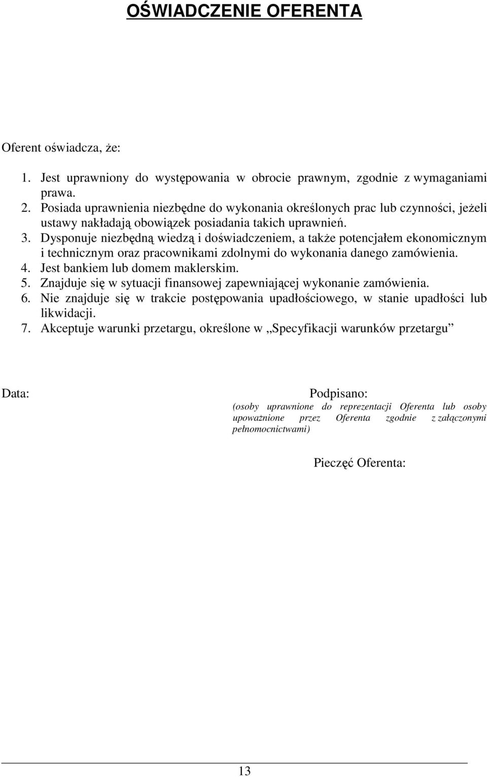 Dysponuje niezbędną wiedzą i doświadczeniem, a takŝe potencjałem ekonomicznym i technicznym oraz pracownikami zdolnymi do wykonania danego zamówienia. 4. Jest bankiem lub domem maklerskim. 5.