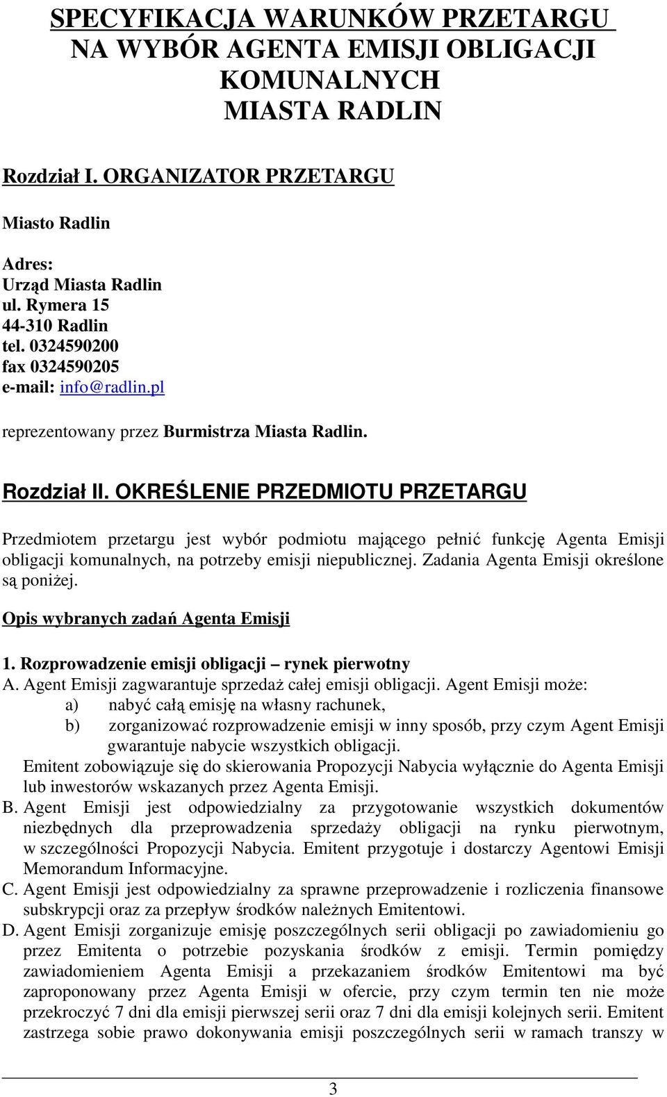 OKREŚLENIE PRZEDMIOTU PRZETARGU Przedmiotem przetargu jest wybór podmiotu mającego pełnić funkcję Agenta Emisji obligacji komunalnych, na potrzeby emisji niepublicznej.