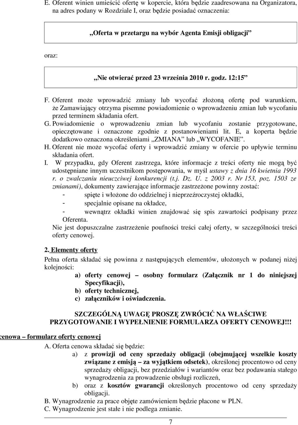 Oferent moŝe wprowadzić zmiany lub wycofać złoŝoną ofertę pod warunkiem, Ŝe Zamawiający otrzyma pisemne powiadomienie o wprowadzeniu zmian lub wycofaniu przed terminem składania ofert. G.