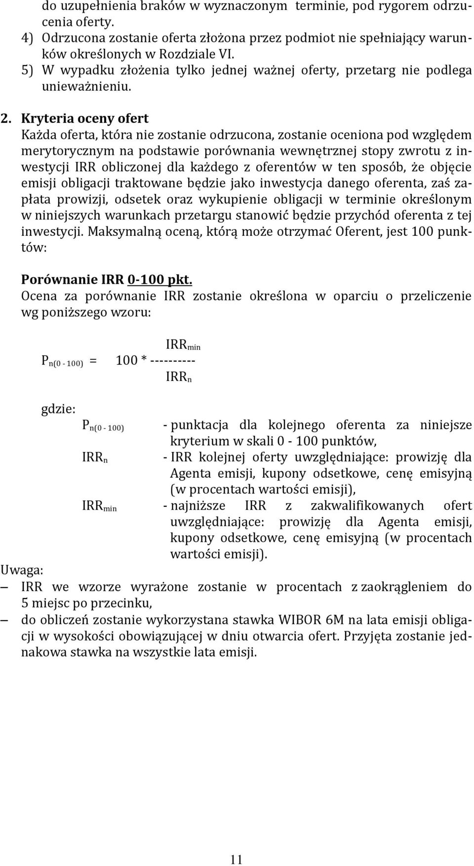 Kryteria oceny ofert Każda oferta, która nie zostanie odrzucona, zostanie oceniona pod względem merytorycznym na podstawie porównania wewnętrznej stopy zwrotu z inwestycji IRR obliczonej dla każdego
