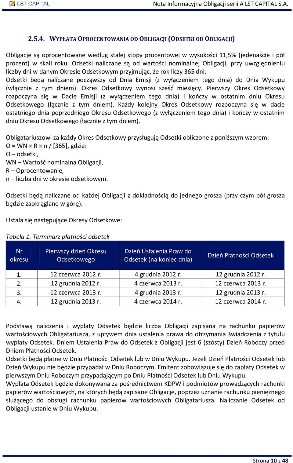 Odsetki będą naliczane począwszy od Dnia Emisji (z wyłączeniem tego dnia) do Dnia Wykupu (włącznie z tym dniem). Okres Odsetkowy wynosi sześć miesięcy.