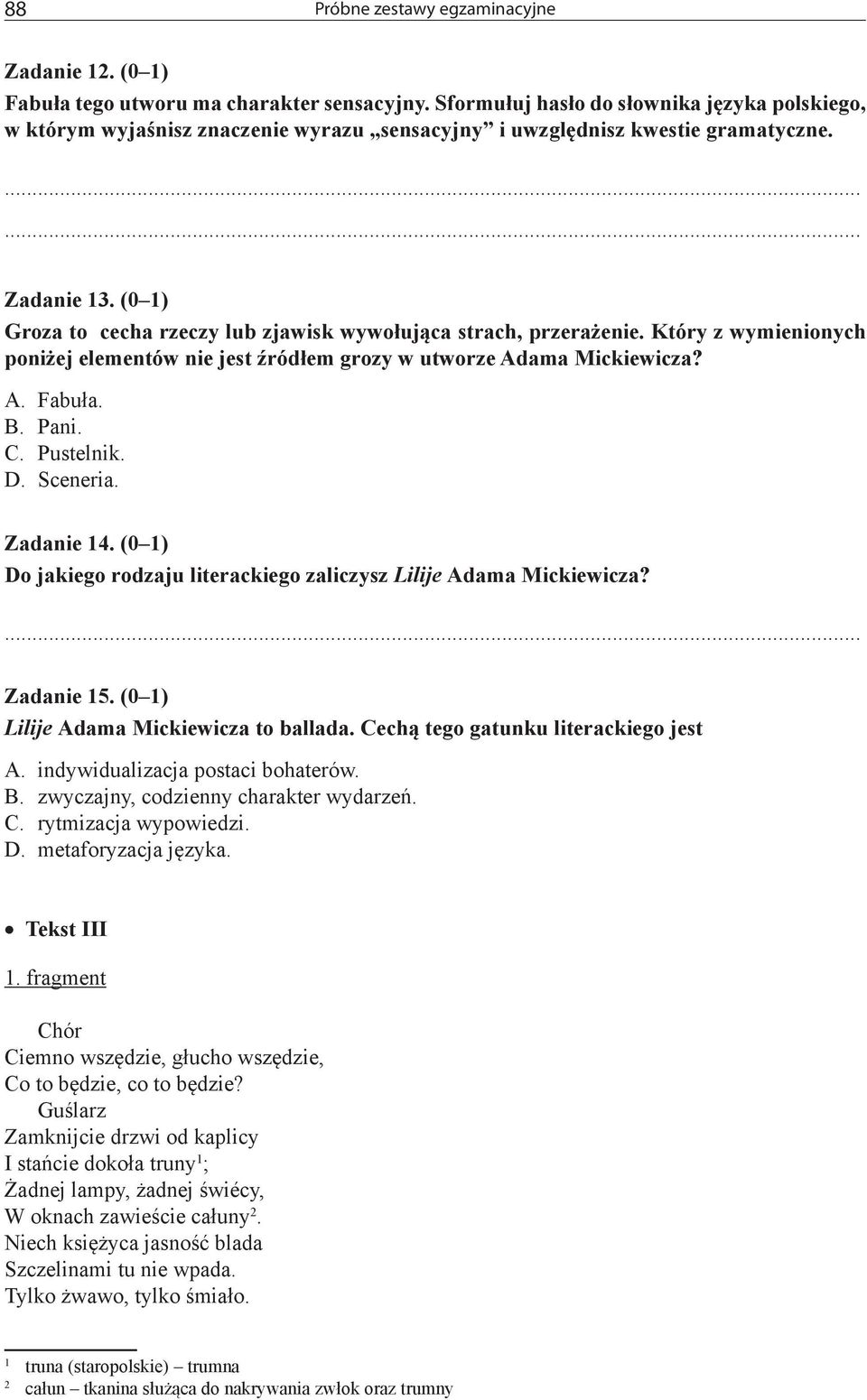 (0 1) Groza to cecha rzeczy lub zjawisk wywołująca strach, przerażenie. Który z wymienionych poniżej elementów nie jest źródłem grozy w utworze Adama Mickiewicza? A. Fabuła. B. Pani. C. Pustelnik. D.