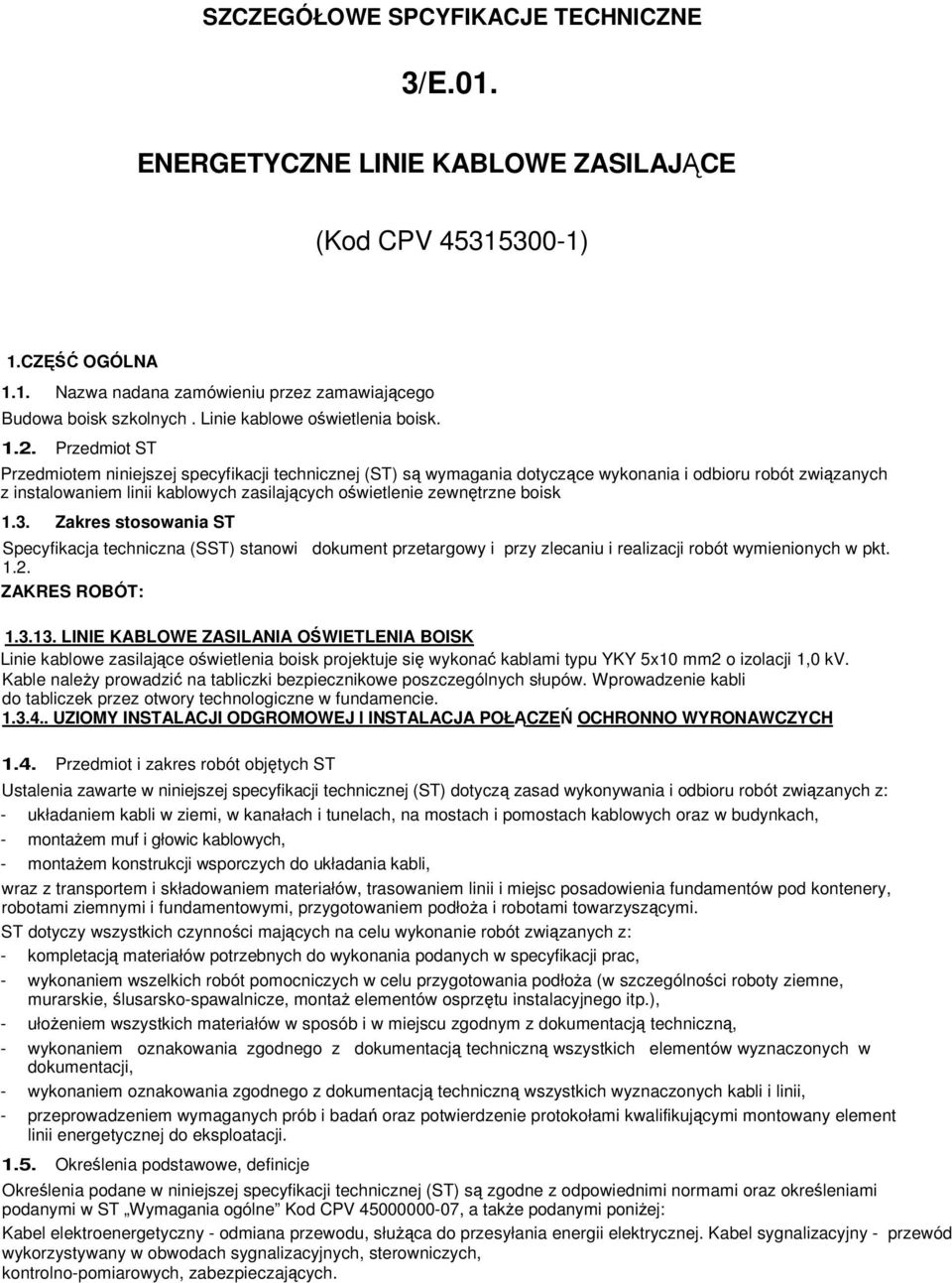 Przedmiot ST Przedmiotem niniejszej specyfikacji technicznej (ST) są wymagania dotyczące wykonania i odbioru robót związanych z instalowaniem linii kablowych zasilających oświetlenie zewnętrzne boisk