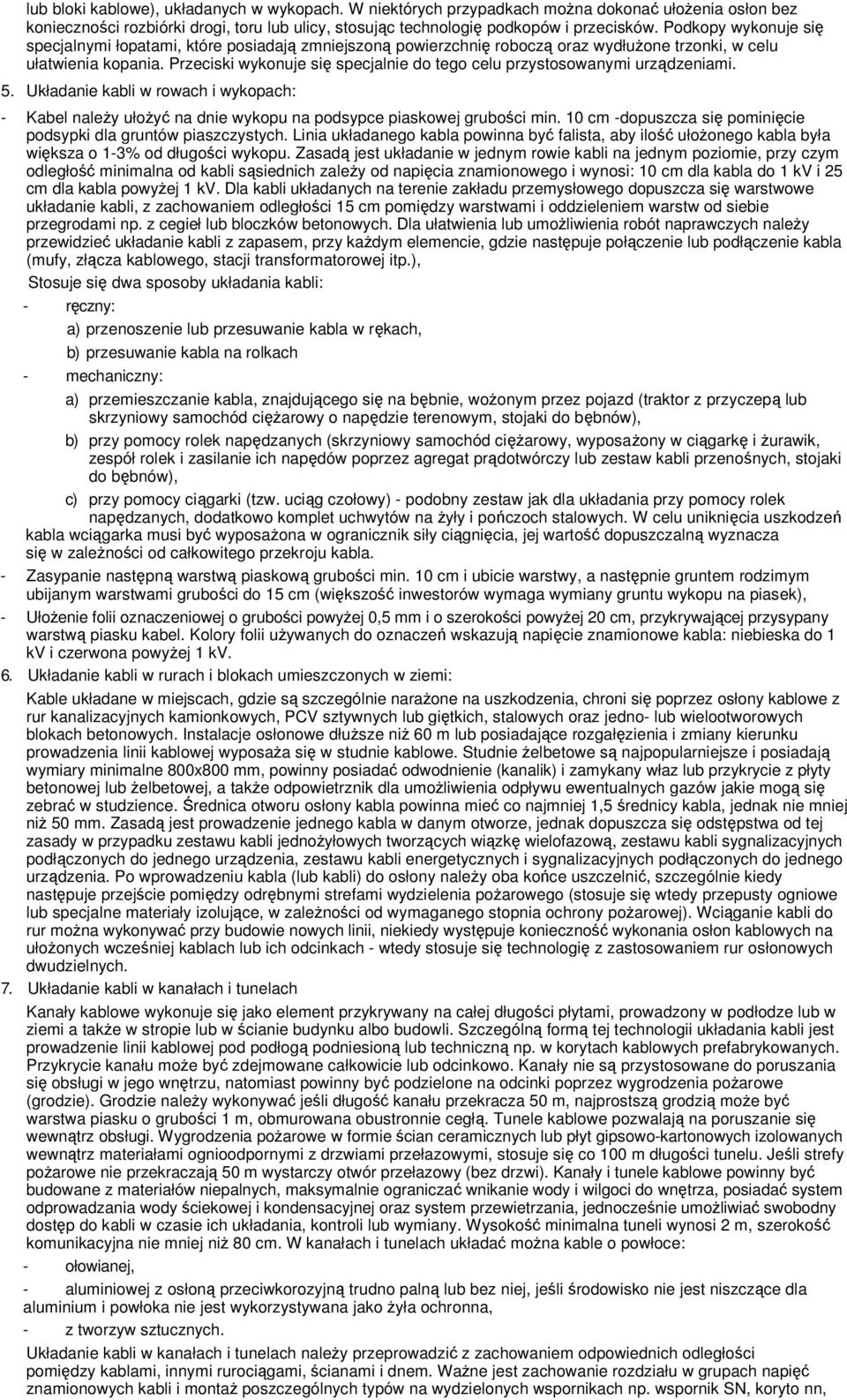 Przeciski wykonuje się specjalnie do tego celu przystosowanymi urządzeniami. 5. Układanie kabli w rowach i wykopach: - Kabel należy ułożyć na dnie wykopu na podsypce piaskowej grubości min.