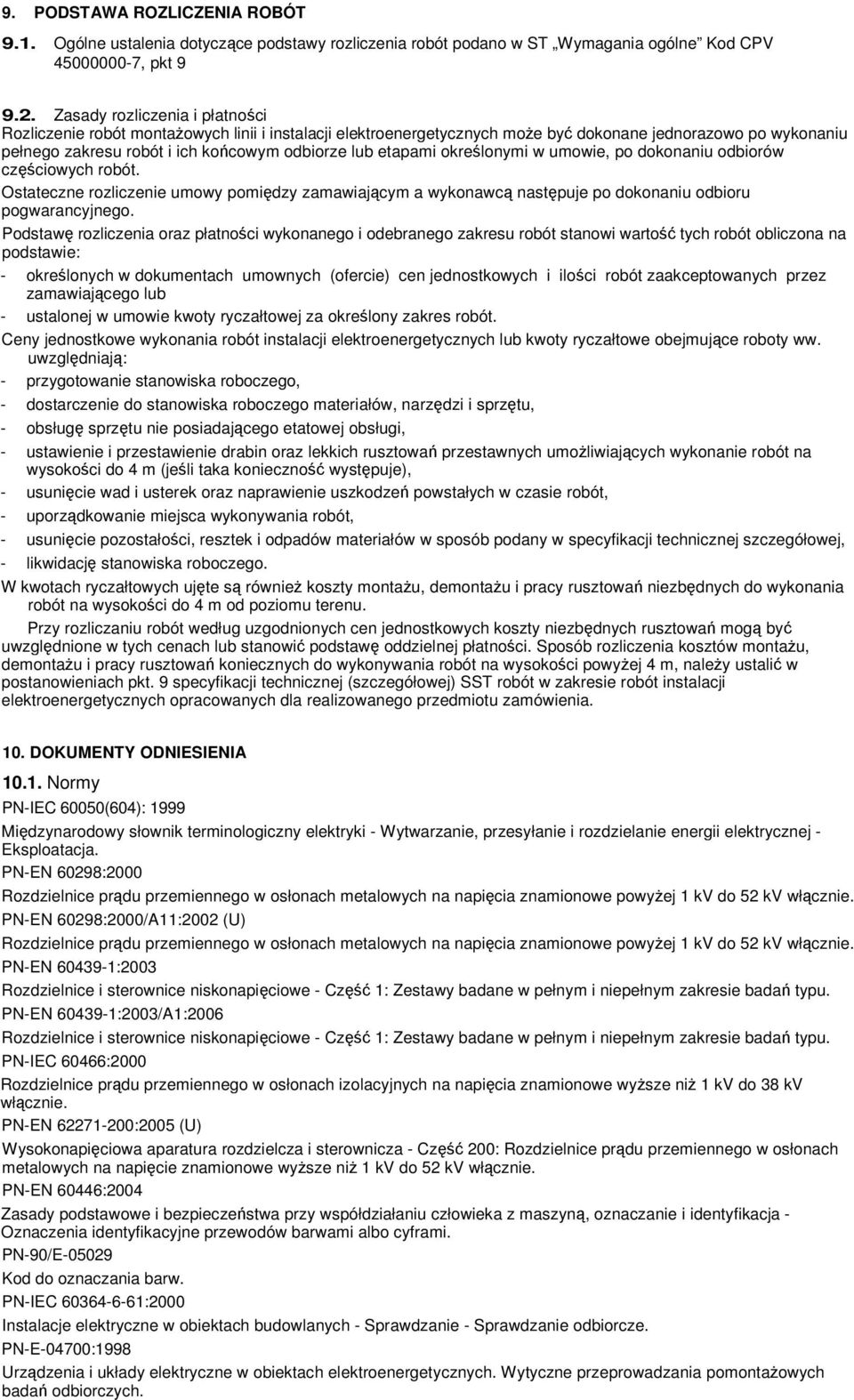 etapami określonymi w umowie, po dokonaniu odbiorów częściowych robót. Ostateczne rozliczenie umowy pomiędzy zamawiającym a wykonawcą następuje po dokonaniu odbioru pogwarancyjnego.