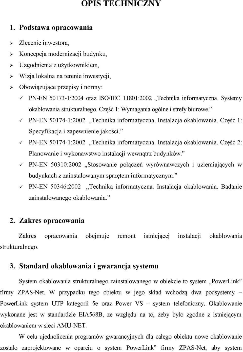 ISO/IEC 11801:2002 Technika informatyczna. Systemy okablowania strukturalnego. Część 1: Wymagania ogólne i strefy biurowe. PN-EN 50174-1:2002 Technika informatyczna. Instalacja okablowania.