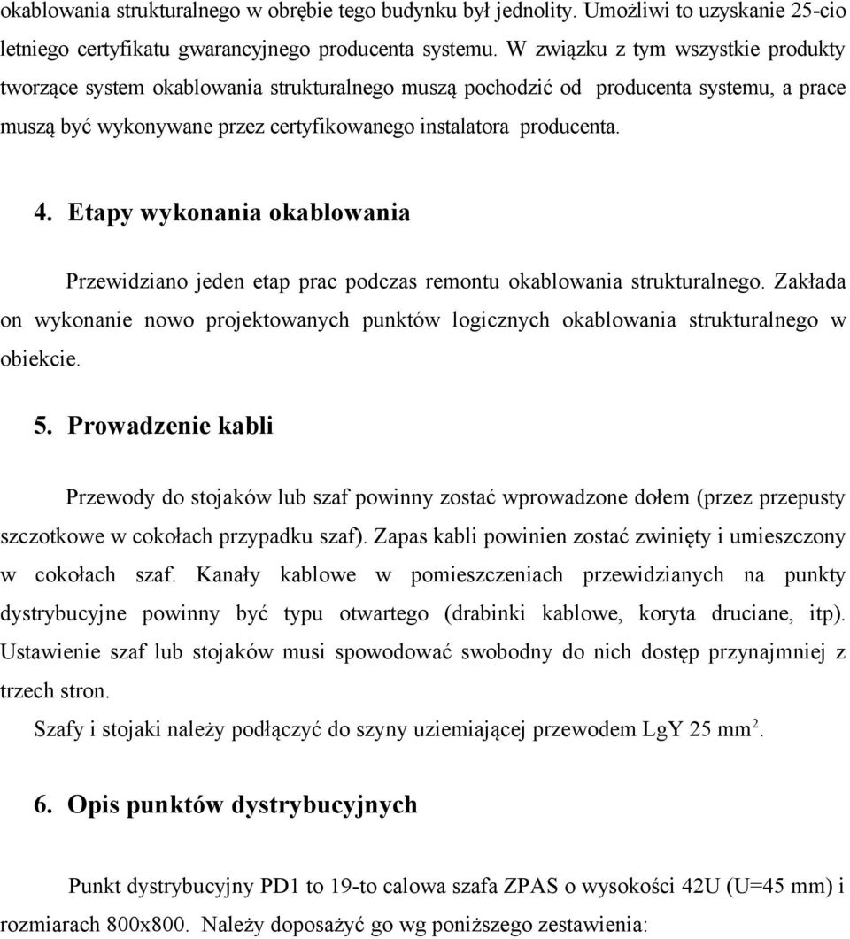 Etapy wykonania okablowania Przewidziano jeden etap prac podczas remontu okablowania strukturalnego. Zakłada on wykonanie nowo projektowanych punktów logicznych okablowania strukturalnego w obiekcie.