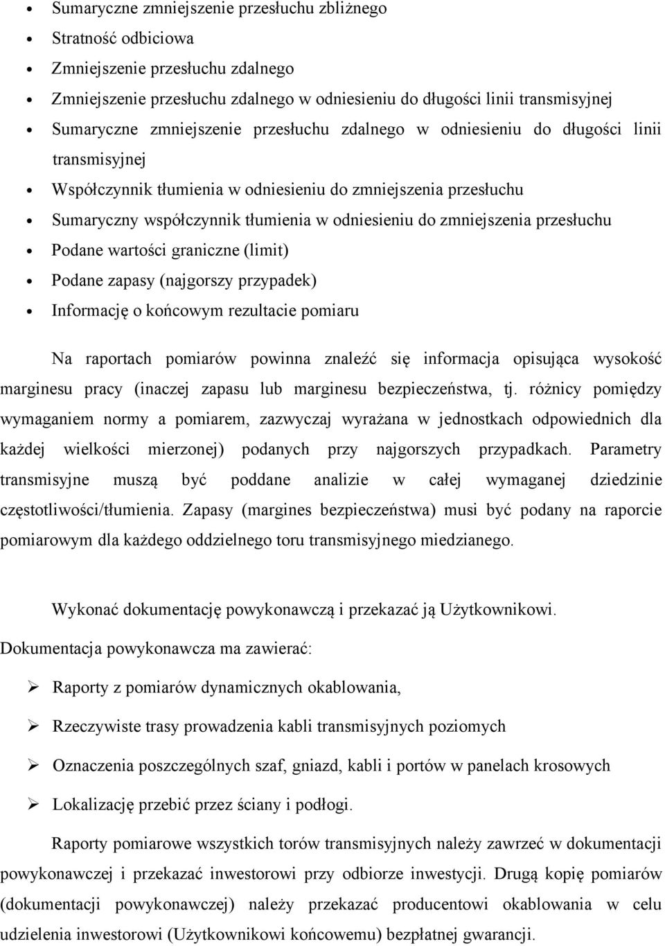 zmniejszenia przesłuchu Podane wartości graniczne (limit) Podane zapasy (najgorszy przypadek) Informację o końcowym rezultacie pomiaru Na raportach pomiarów powinna znaleźć się informacja opisująca