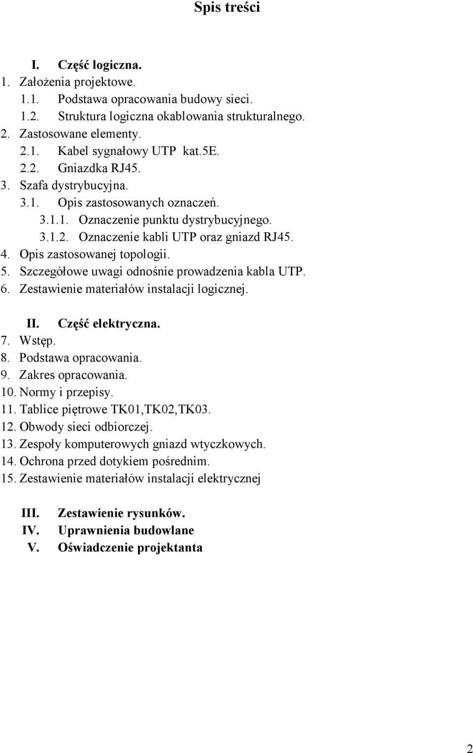 Opis zastosowanej topologii. 5. Szczegółowe uwagi odnośnie prowadzenia kabla UTP. 6. Zestawienie materiałów instalacji logicznej. II. Część elektryczna. 7. Wstęp. 8. Podstawa opracowania. 9.