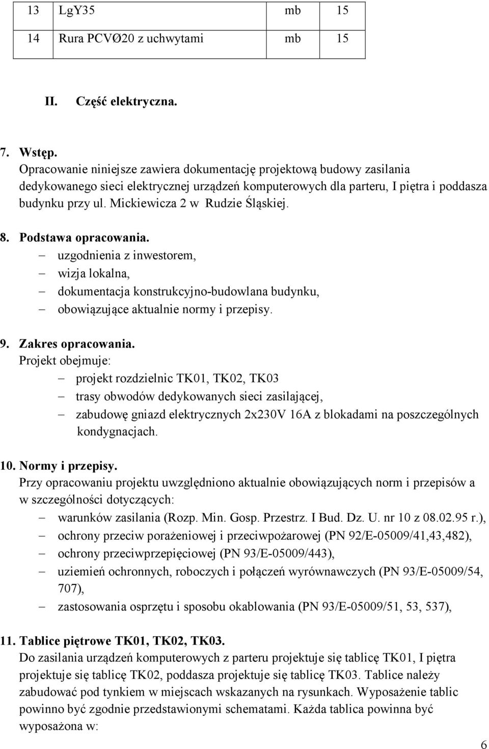 Mickiewicza 2 w Rudzie Śląskiej. 8. Podstawa opracowania. uzgodnienia z inwestorem, wizja lokalna, dokumentacja konstrukcyjno-budowlana budynku, obowiązujące aktualnie normy i przepisy. 9.