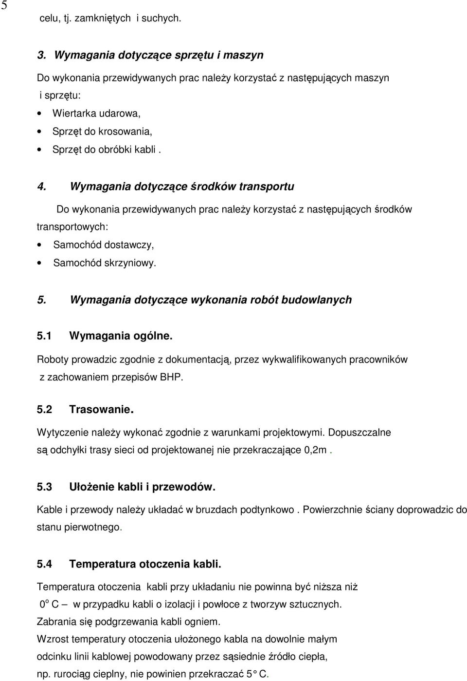 Wymagania dotyczące środków transportu Do wykonania przewidywanych prac naleŝy korzystać z następujących środków transportowych: Samochód dostawczy, Samochód skrzyniowy. 5.