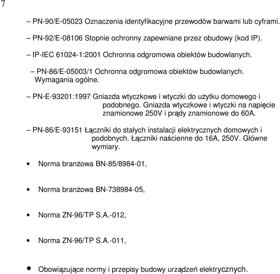 PN-E-93201:1997 Gniazda wtyczkowe i wtyczki do uŝytku domowego i podobnego. Gniazda wtyczkowe i wtyczki na napięcie znamionowe 250V i prądy znamionowe do 60A.