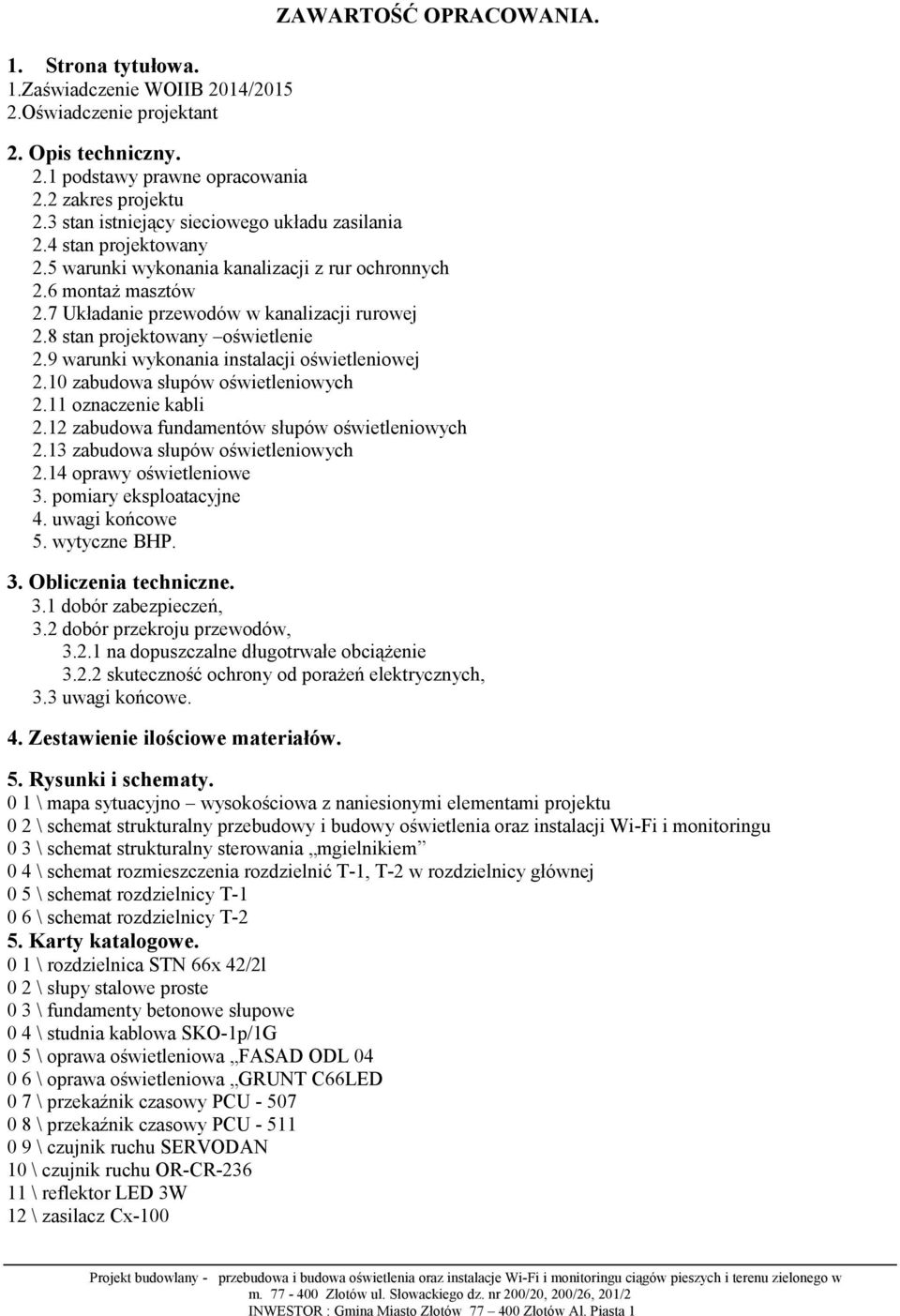 8 stan projektowany oświetlenie 2.9 warunki wykonania instalacji oświetleniowej 2.10 zabudowa słupów oświetleniowych 2.11 oznaczenie kabli 2.12 zabudowa fundamentów słupów oświetleniowych 2.