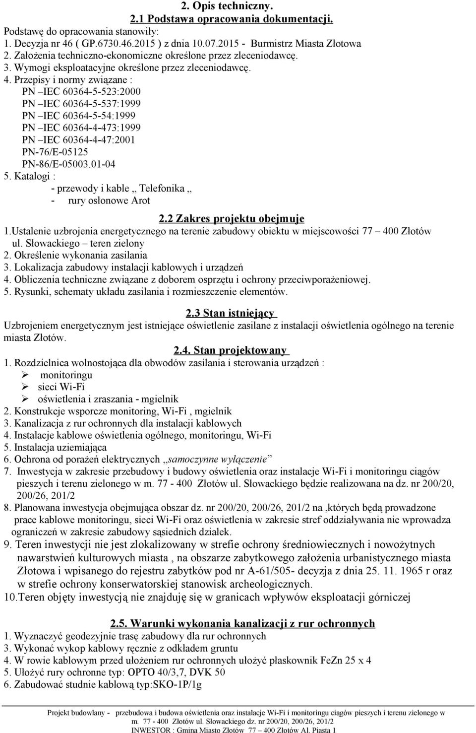 Przepisy i normy związane : PN IEC 60364-5-523:2000 PN IEC 60364-5-537:1999 PN IEC 60364-5-54:1999 PN IEC 60364-4-473:1999 PN IEC 60364-4-47:2001 PN-76/E-05125 PN-86/E-05003.01-04 5.