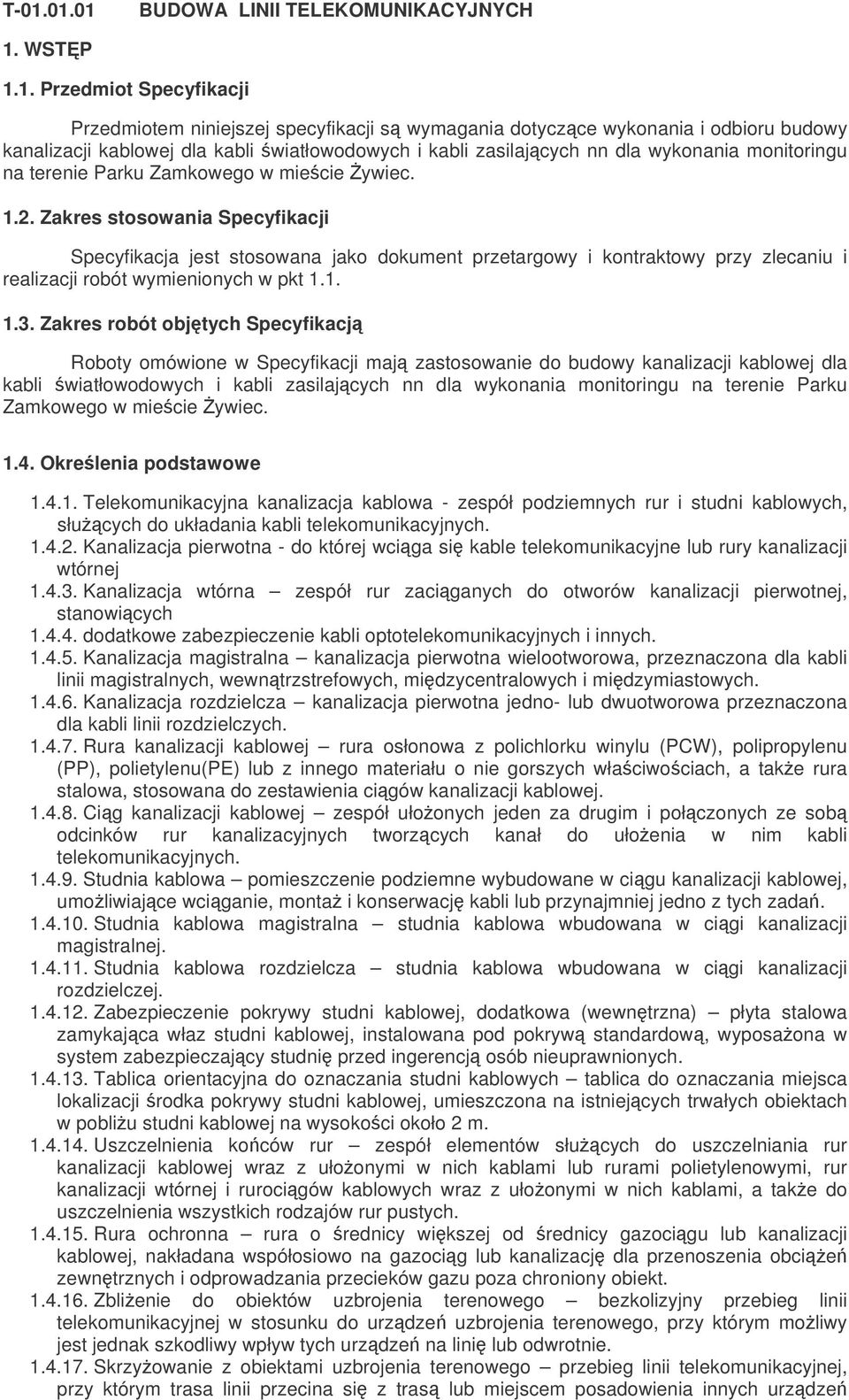 Zakres stosowania Specyfikacji Specyfikacja jest stosowana jako dokument przetargowy i kontraktowy przy zlecaniu i realizacji robót wymienionych w pkt 1.1. 1.3.