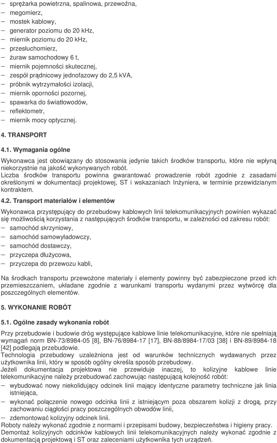 Wymagania ogólne Wykonawca jest obowizany do stosowania jedynie takich rodków transportu, które nie wpłyn niekorzystnie na jako wykonywanych robót.