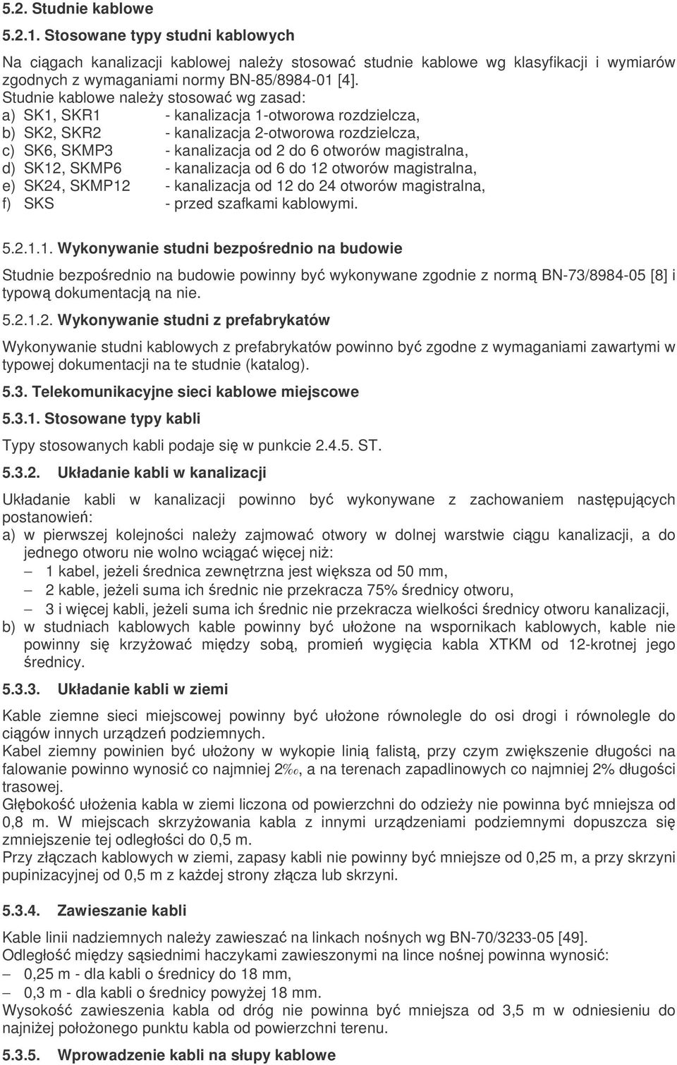 magistralna, d) SK12, SKMP6 - kanalizacja od 6 do 12 otworów magistralna, e) SK24, SKMP12 - kanalizacja od 12 do 24 otworów magistralna, f) SKS - przed szafkami kablowymi. 5.2.1.1. Wykonywanie studni bezporednio na budowie Studnie bezporednio na budowie powinny by wykonywane zgodnie z norm BN-73/8984-05 [8] i typow dokumentacj na nie.