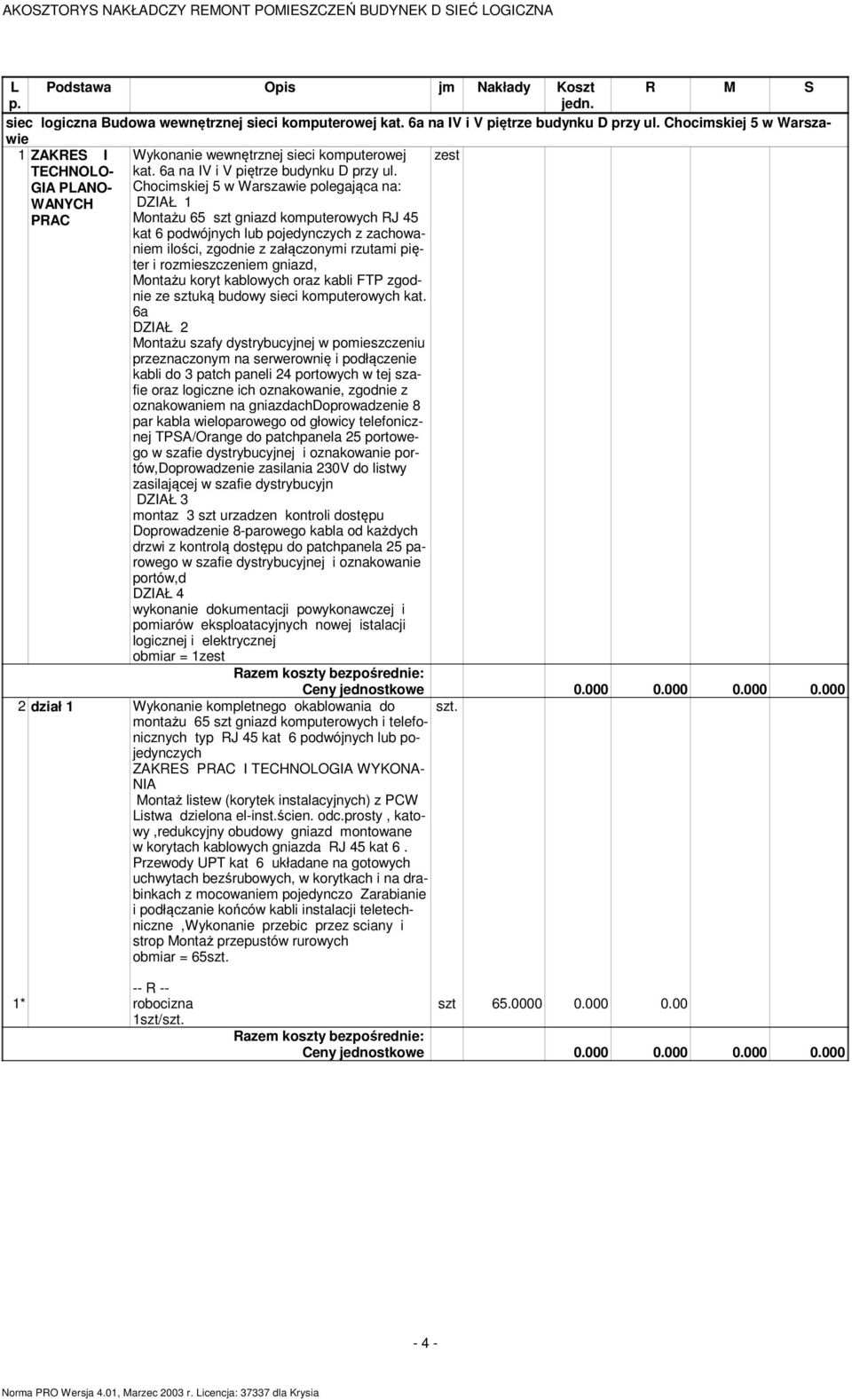 GIA PLANO- Chocimskiej 5 w Warszawie polegająca na: WANYCH DZIAŁ 1 PRAC Montażu 65 szt gniazd komputerowych RJ 45 kat 6 podwójnych lub pojedynczych z zachowaniem ilości, zgodnie z załączonymi rzutami