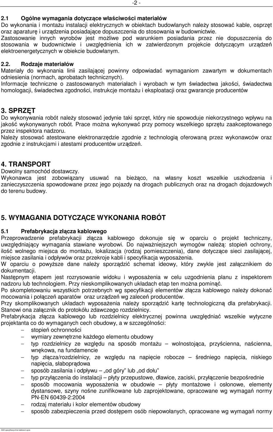 Zastosowanie innych wyrobów jest moŝliwe pod warunkiem posiadania przez nie dopuszczenia do stosowania w budownictwie i uwzględnienia ich w zatwierdzonym projekcie dotyczącym urządzeń