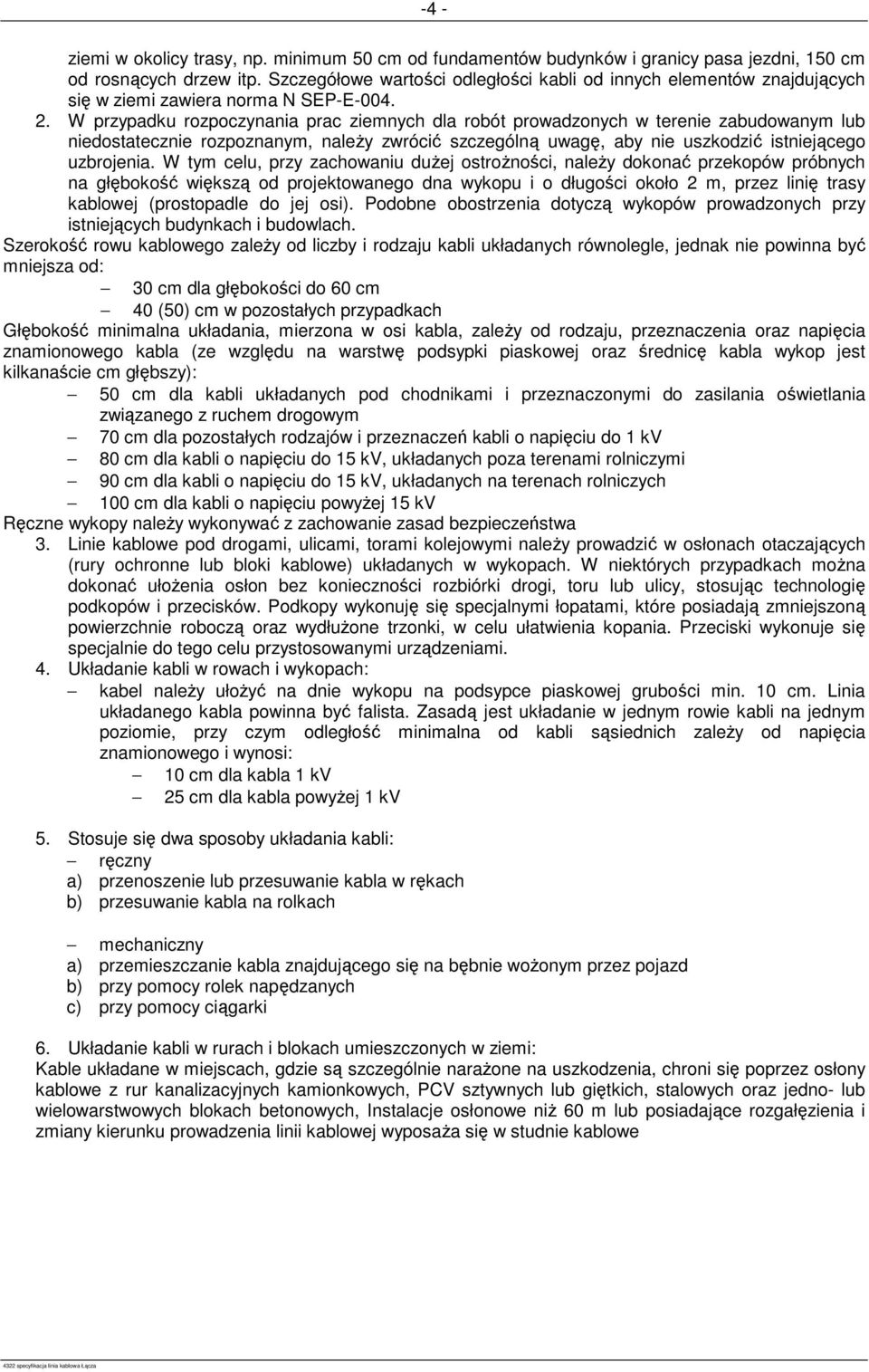 W przypadku rozpoczynania prac ziemnych dla robót prowadzonych w terenie zabudowanym lub niedostatecznie rozpoznanym, naleŝy zwrócić szczególną uwagę, aby nie uszkodzić istniejącego uzbrojenia.