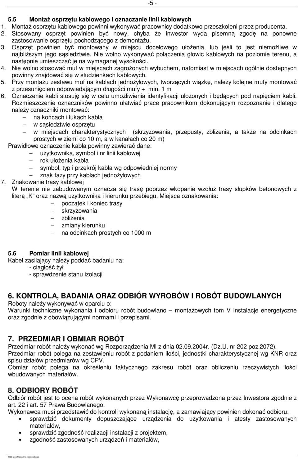 Osprzęt powinien być montowany w miejscu docelowego ułoŝenia, lub jeśli to jest niemoŝliwe w najbliŝszym jego sąsiedztwie.