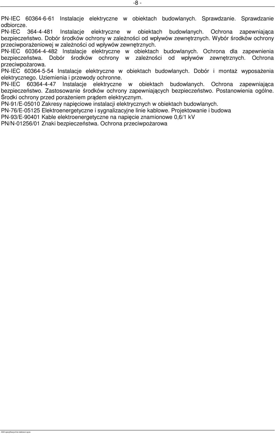 PN-IEC 60364-4-482 Instalacje elektryczne w obiektach budowlanych. Ochrona dla zapewnienia bezpieczeństwa. Dobór środków ochrony w zaleŝności od wpływów zewnętrznych. Ochrona przeciwpoŝarowa.