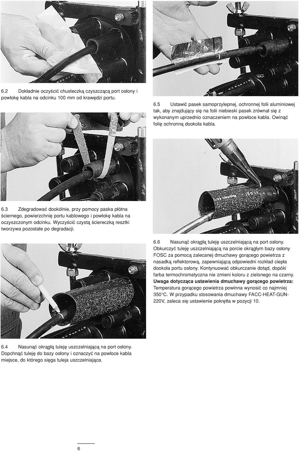 Owinåç foliæ ochronnå dookoδa kabla. 6.3 Zdegradowaç dookólnie, przy pomocy paska pδótna ciernego, powierzchniæ portu kablowego i powδokæ kabla na oczyszczonym odcinku.