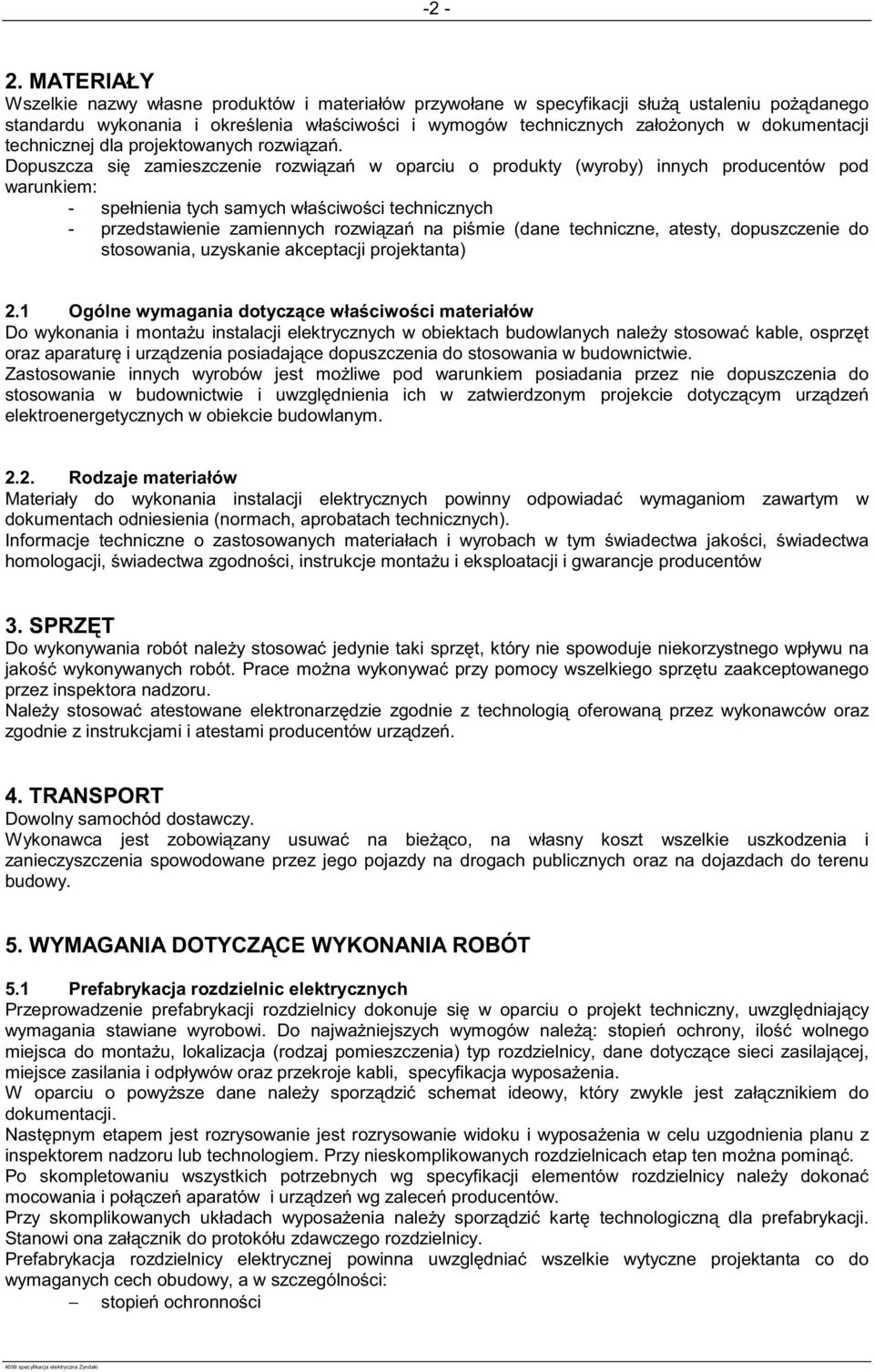 Dopuszcza si zamieszczenie rozwi za w oparciu o produkty (wyroby) innych producentów pod warunkiem: - spełnienia tych samych wła ciwo ci technicznych - przedstawienie zamiennych rozwi za na pi mie