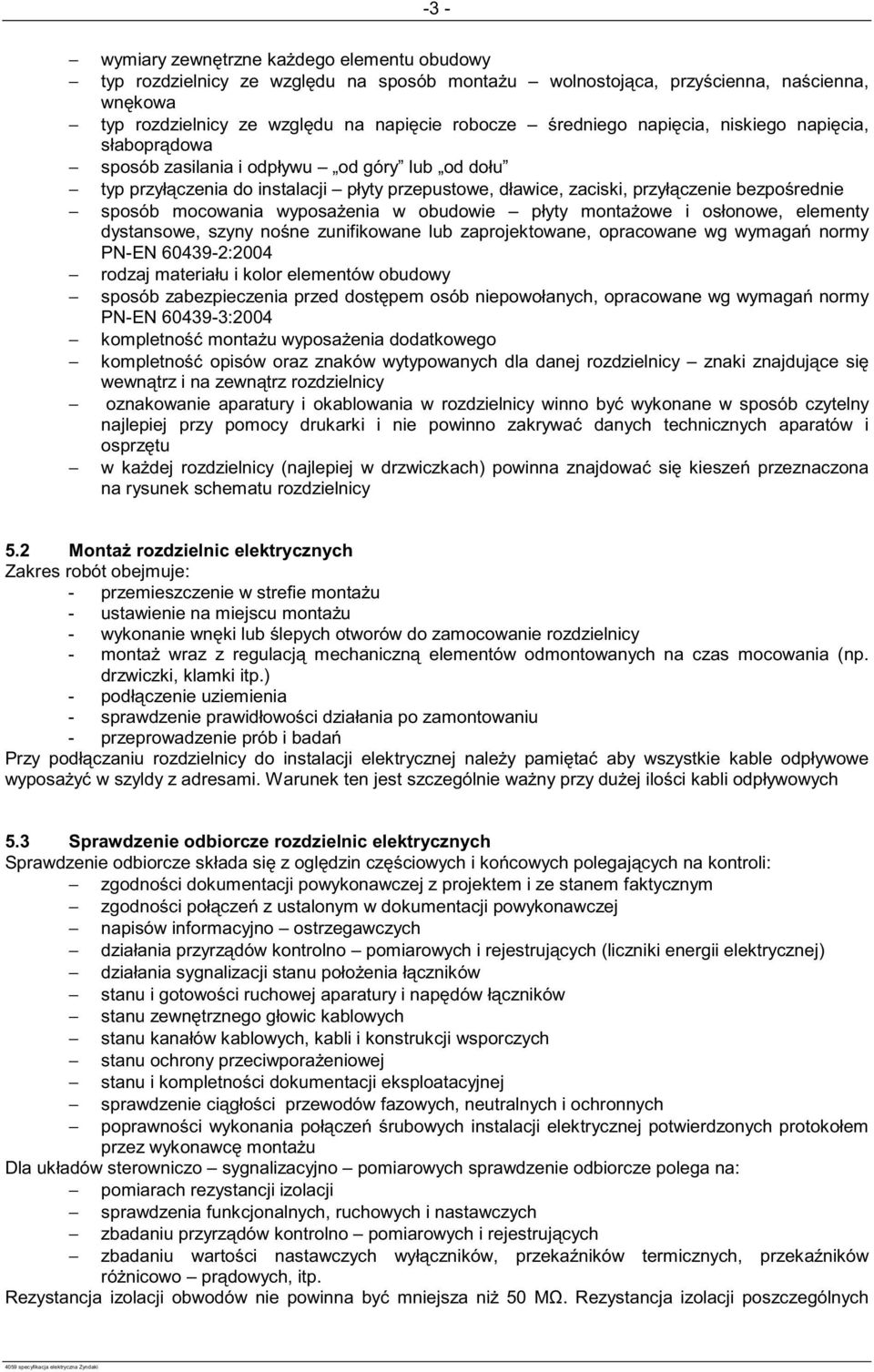 wyposa enia w obudowie płyty monta owe i osłonowe, elementy dystansowe, szyny no ne zunifikowane lub zaprojektowane, opracowane wg wymaga normy PN-EN 60439-2:2004 rodzaj materiału i kolor elementów