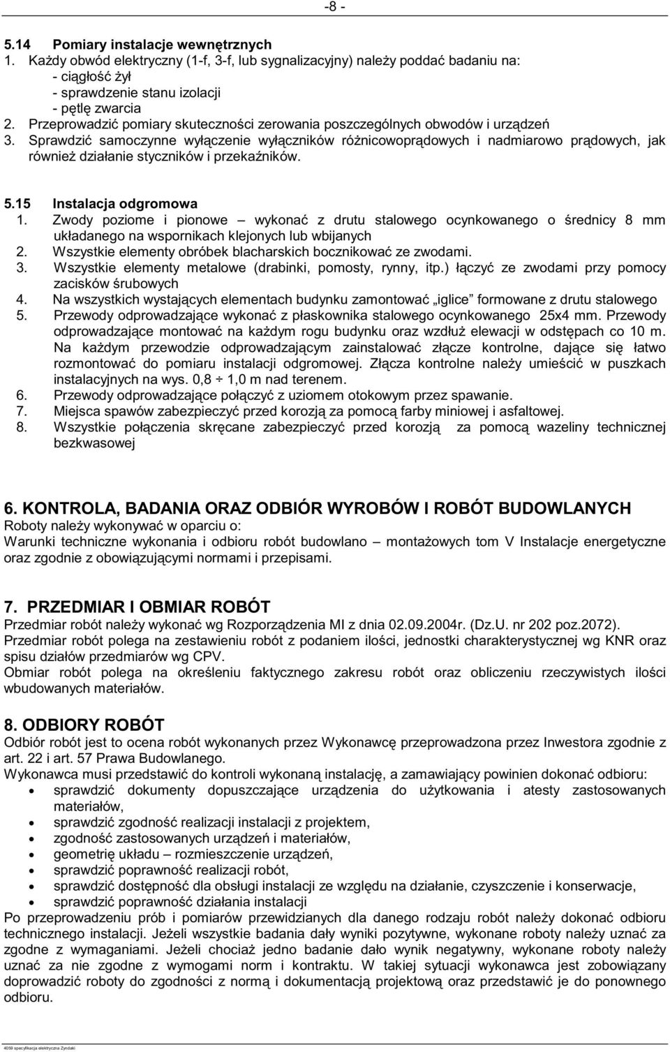 Sprawdzi samoczynne wył czenie wył czników ró nicowopr dowych i nadmiarowo pr dowych, jak równie działanie styczników i przeka ników. 5.15 Instalacja odgromowa 1.