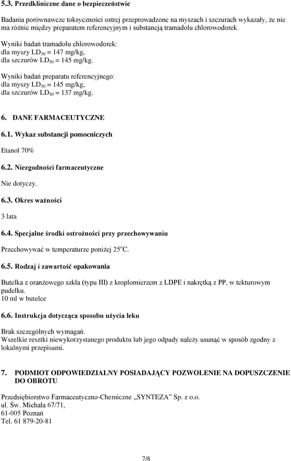 Wyniki badań preparatu referencyjnego: dla myszy LD 50 = 145 mg/kg, dla szczurów LD 50 = 137 mg/kg. 6. DANE FARMACEUTYCZNE 6.1. Wykaz substancji pomocniczych Etanol 70% 6.2.