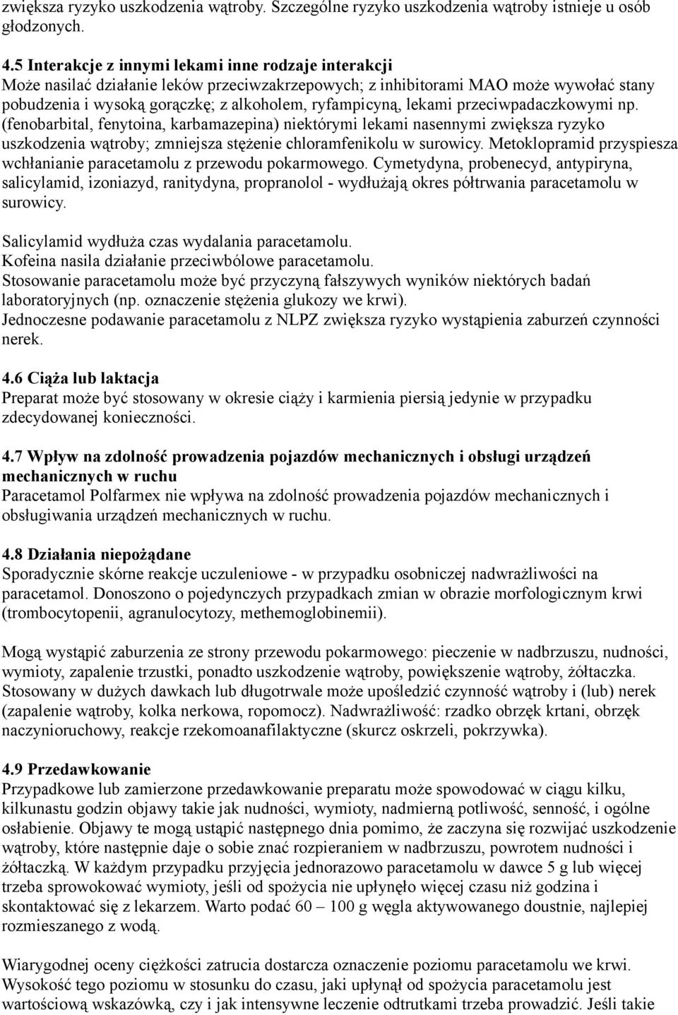 lekami przeciwpadaczkowymi np. (fenobarbital, fenytoina, karbamazepina) niektórymi lekami nasennymi zwiększa ryzyko uszkodzenia wątroby; zmniejsza stężenie chloramfenikolu w surowicy.