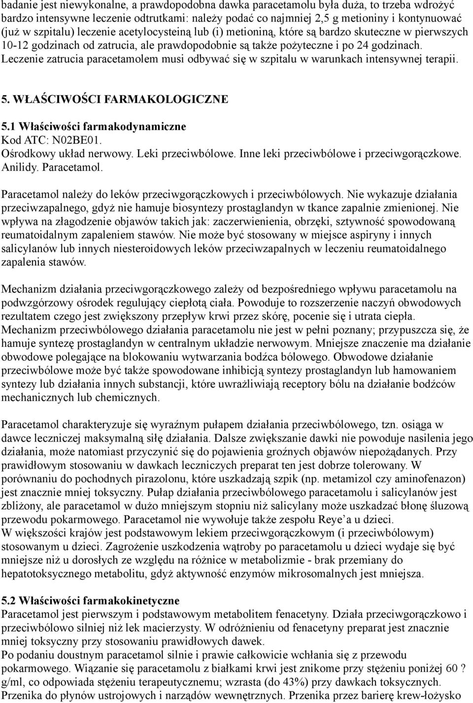 Leczenie zatrucia paracetamolem musi odbywać się w szpitalu w warunkach intensywnej terapii. 5. WŁAŚCIWOŚCI FARMAKOLOGICZNE 5.1 Właściwości farmakodynamiczne Kod ATC: N02BE01. Ośrodkowy układ nerwowy.