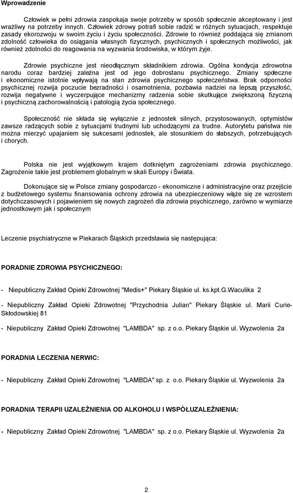 Zdrowie to również poddająca się zmianom zdolność człowieka do osiągania własnych fizycznych, psychicznych i społecznych możliwości, jak również zdolności do reagowania na wyzwania środowiska, w