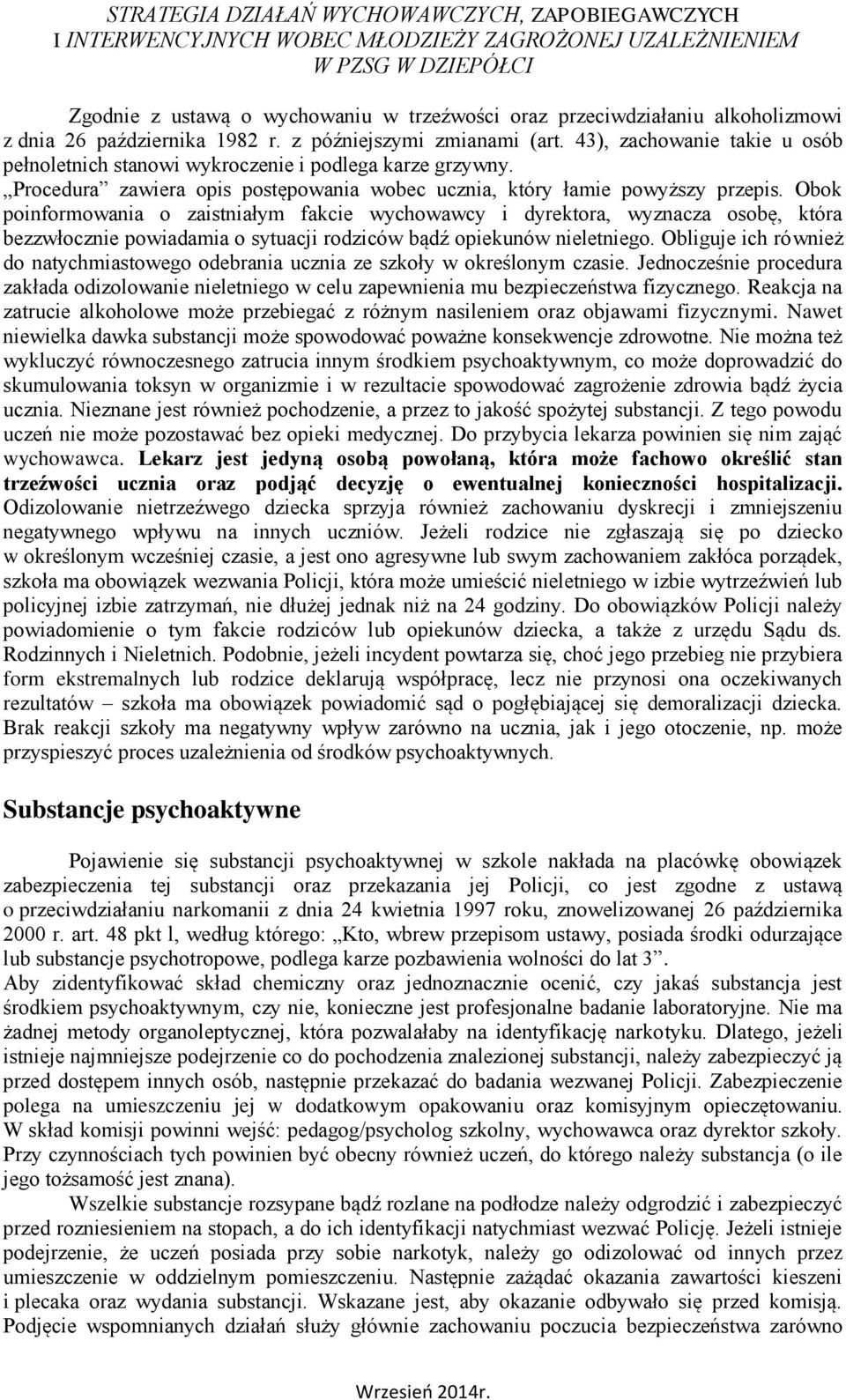 Obok poinformowania o zaistniałym fakcie wychowawcy i dyrektora, wyznacza osobę, która bezzwłocznie powiadamia o sytuacji rodziców bądź opiekunów nieletniego.