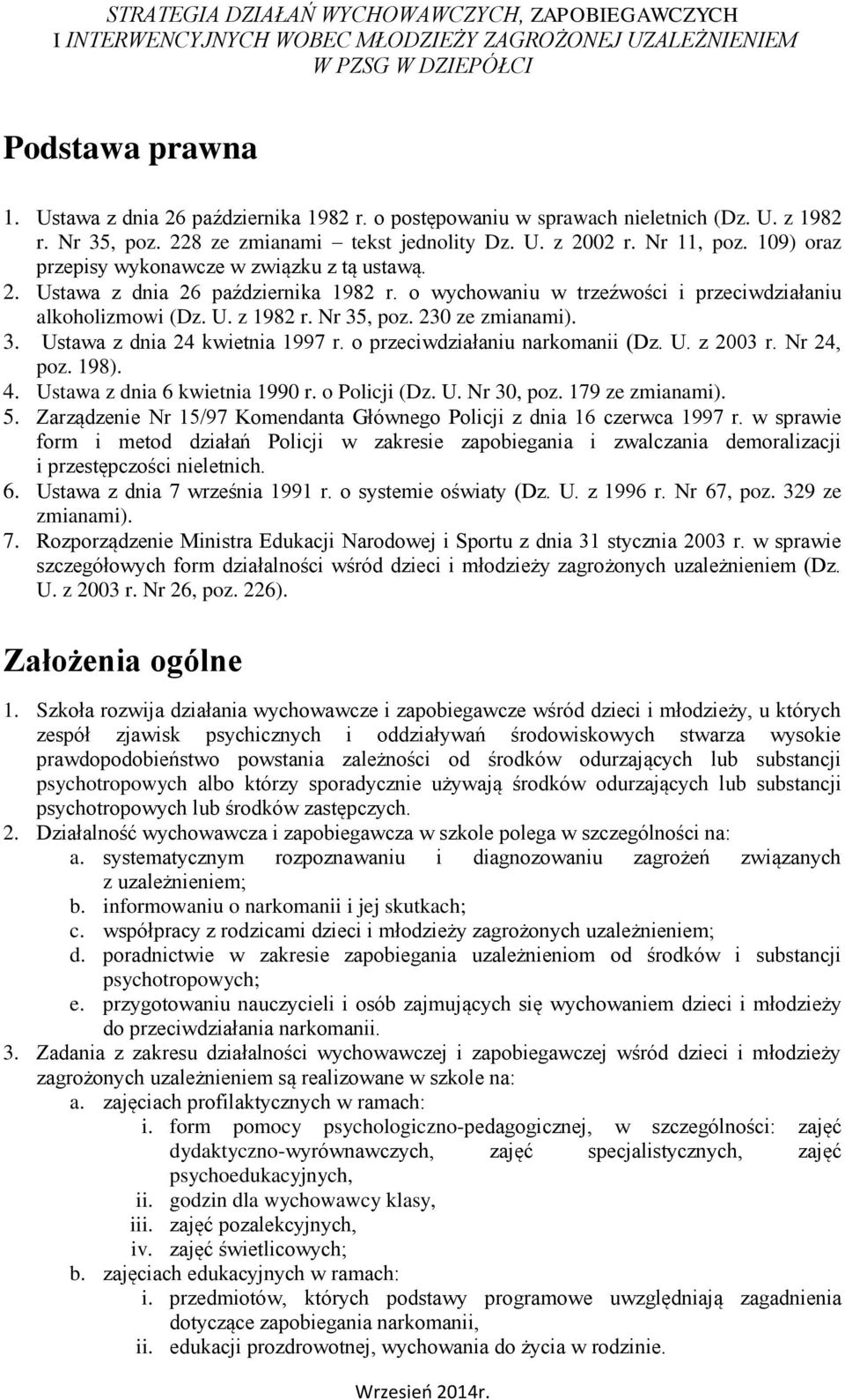 3. Ustawa z dnia 24 kwietnia 1997 r. o przeciwdziałaniu narkomanii (Dz. U. z 2003 r. Nr 24, poz. 198). 4. Ustawa z dnia 6 kwietnia 1990 r. o Policji (Dz. U. Nr 30, poz. 179 ze zmianami). 5.