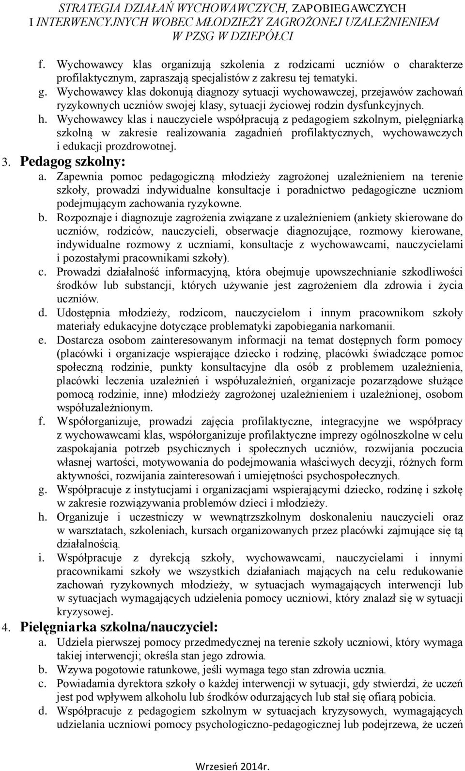 Wychowawcy klas i nauczyciele współpracują z pedagogiem szkolnym, pielęgniarką szkolną w zakresie realizowania zagadnień profilaktycznych, wychowawczych i edukacji prozdrowotnej. 3.