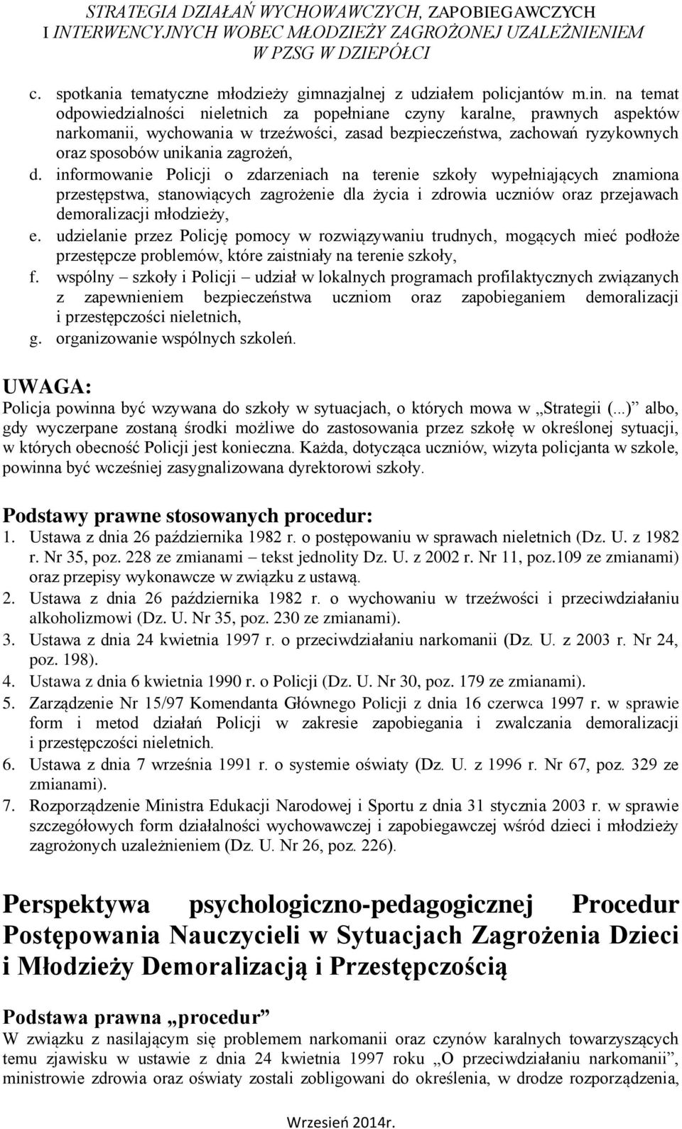 informowanie Policji o zdarzeniach na terenie szkoły wypełniających znamiona przestępstwa, stanowiących zagrożenie dla życia i zdrowia uczniów oraz przejawach demoralizacji młodzieży, e.