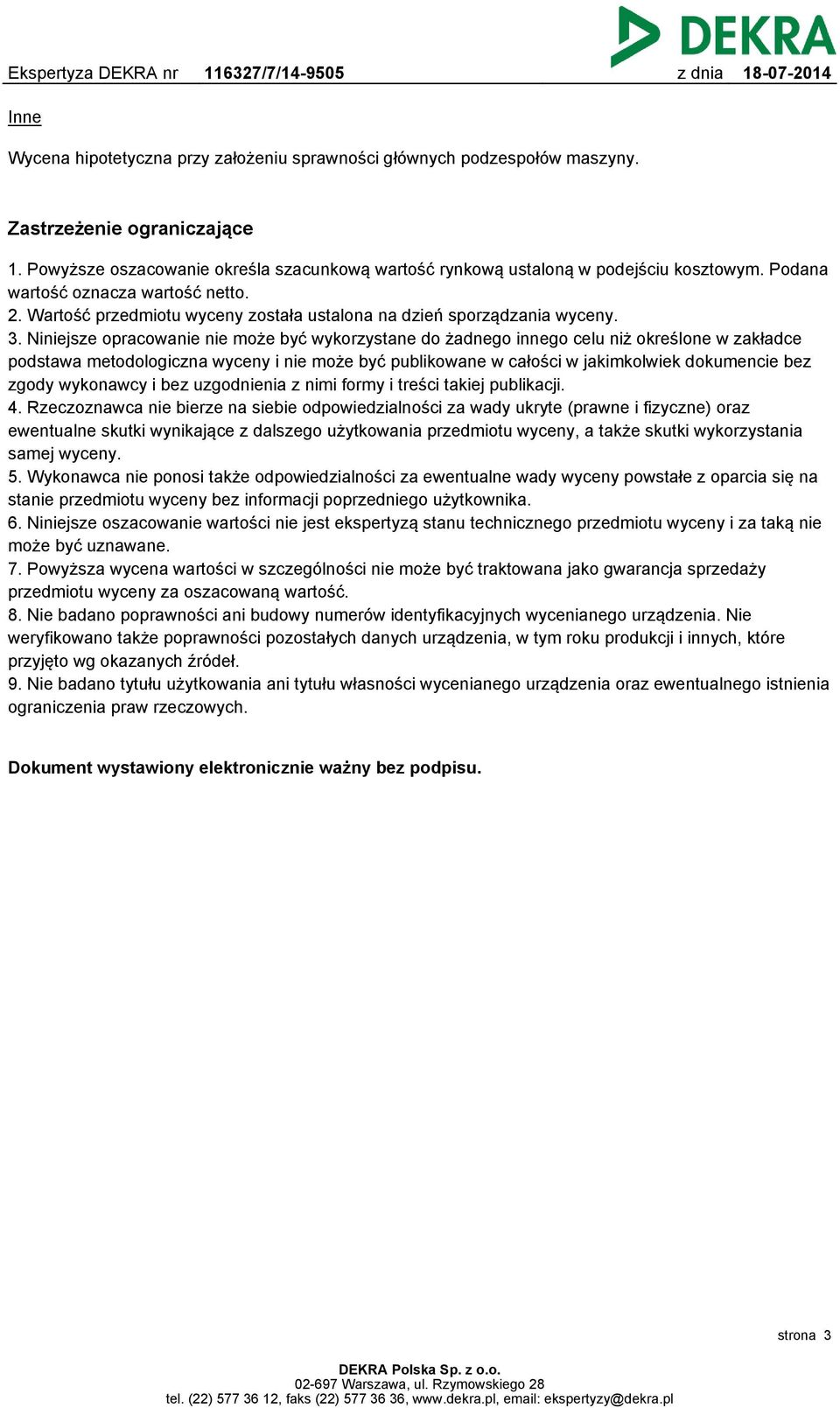 Niniejsze opracowanie nie może być wykorzystane do żadnego innego celu niż określone w zakładce podstawa metodologiczna wyceny i nie może być publikowane w całości w jakimkolwiek dokumencie bez zgody